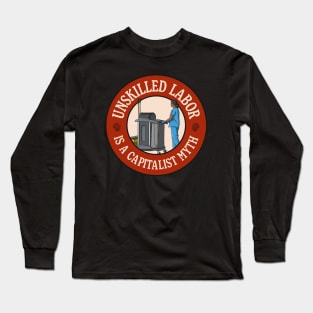 Unskilled Labor Is A Capitalist Myth - Workers Rights Long Sleeve T-Shirt